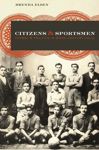 Citizens and Sportsmen: Fútbol and Politics in Twentieth-Century Chile - Paperback