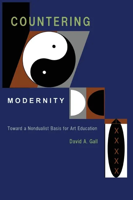 Countering Modernity: Toward a Nondualist Basis for Art Education - Paperback