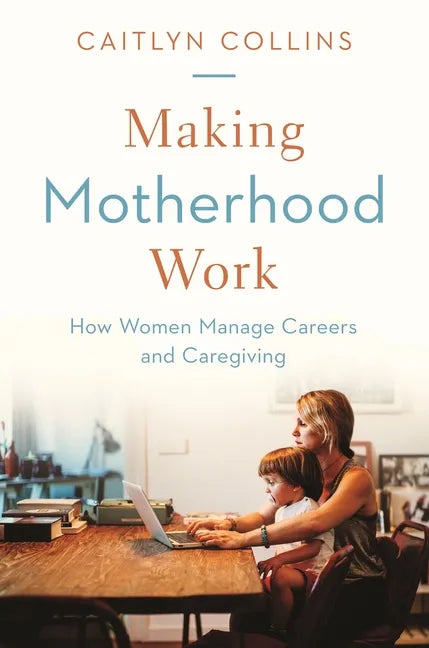 Making Motherhood Work: How Women Manage Careers and Caregiving - Paperback