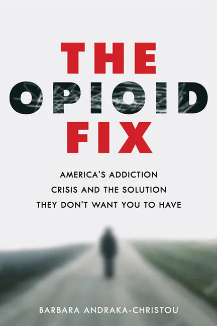 The Opioid Fix: America's Addiction Crisis and the Solution They Don't Want You to Have - Hardcover