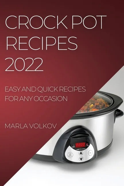 Crock Pot Recipes 2022: Easy and Quick Recipes for Any Occasion - Paperback