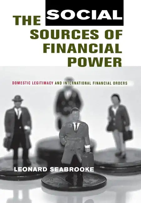 The Social Sources of Financial Power: Domestic Legitimacy and International Financial Orders - Hardcover
