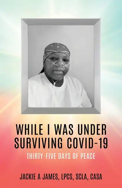 While I Was Under Surviving Covid-19: Thirty-Five Days of Peace - Paperback