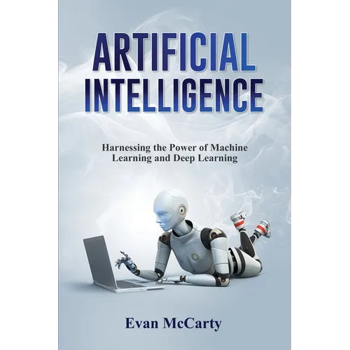 Artificial Intelligence: Harnessing the Power of Machine Learning and Deep Learning - Paperback