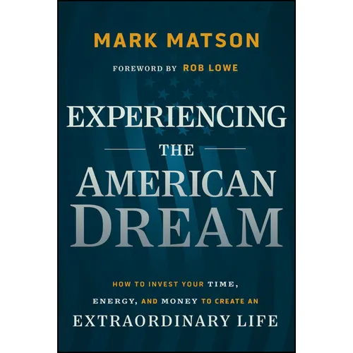 Experiencing the American Dream: How to Invest Your Time, Energy, and Money to Create an Extraordinary Life - Hardcover