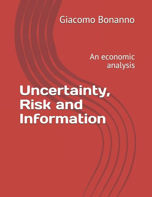 Uncertainty, Risk and Information: An economic analysis - Paperback