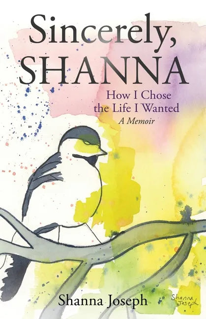 Sincerely, Shanna: How I Chose the Life I Wanted A Memoir - Paperback