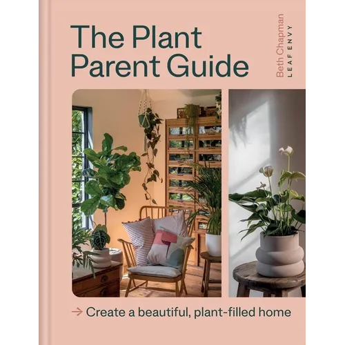 The Plant Parent Guide: Create a Beautiful, Plant-Filled Home - Hardcover