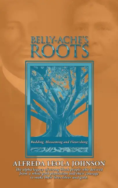 Belly-Ache's Roots: Budding, Blossoming, and Flourishing - Hardcover