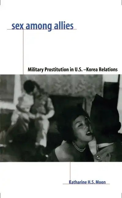 Sex Among Allies: Military Prostitution in U.S.-Korea Relations - Paperback