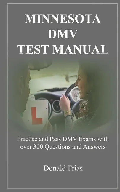 Minnesota DMV Test Manual: Practice and Pass DMV Exams with over 300 Questions and Answers - Paperback