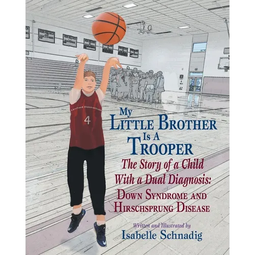 My Little Brother Is a Trooper: The Story of a Child With a Dual Diagnosis: Down Syndrome and Hirschsprung Disease - Paperback