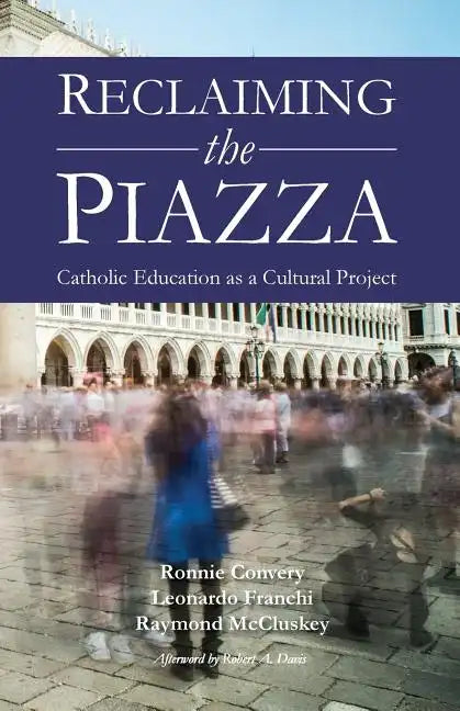 Reclaiming the Piazza: Catholic Education as a Cultural Project - Paperback