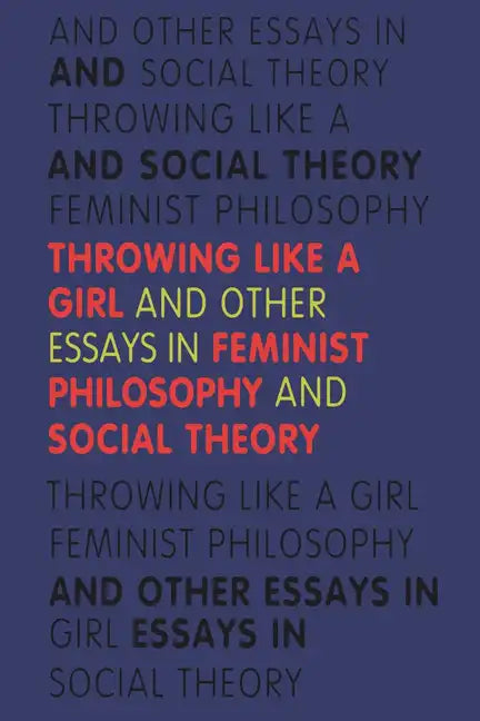 Throwing Like a Girl and Other Essays in Feminist Philosophy - Paperback