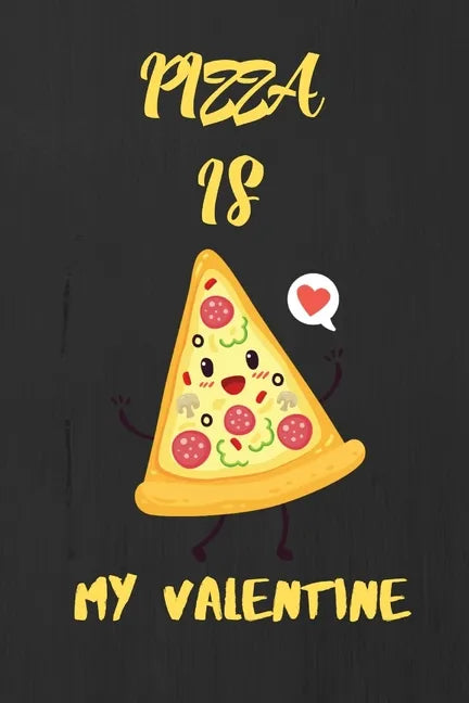 Pizza is my Valentine: A perfect Valentine's Day Gift for pizza lover. - Paperback