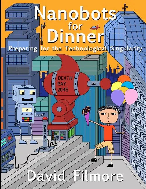 Nanobots for Dinner: Preparing for the Technological Singularity - Paperback