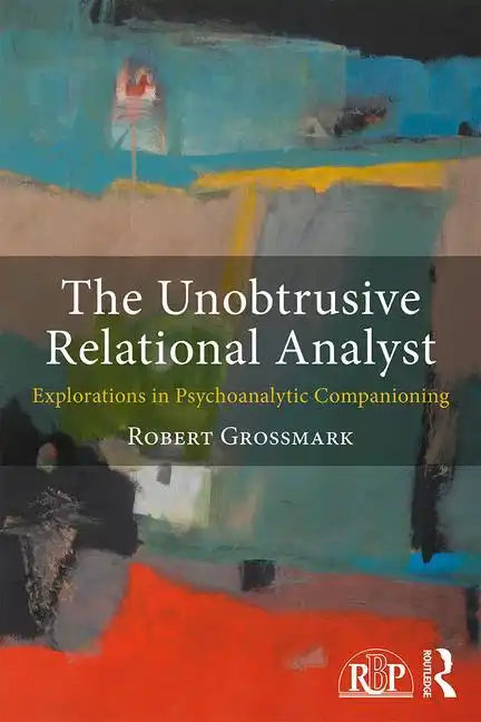 The Unobtrusive Relational Analyst: Explorations in Psychoanalytic Companioning - Paperback