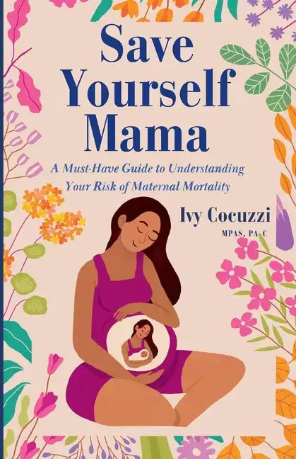 Save Yourself Mama: A Must-Have Guide to Understanding Your Risk of Maternal Mortality - Paperback