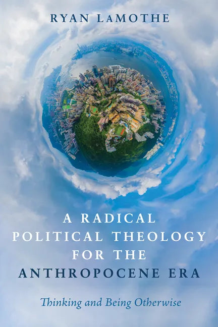 A Radical Political Theology for the Anthropocene Era: Thinking and Being Otherwise - Paperback