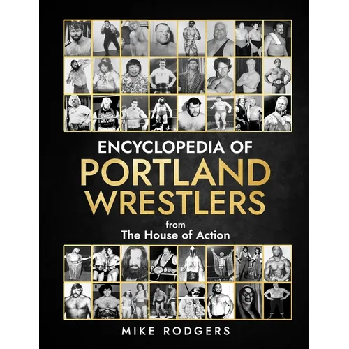 Encyclopedia of Portland Wrestlers: From the House of Action - Paperback
