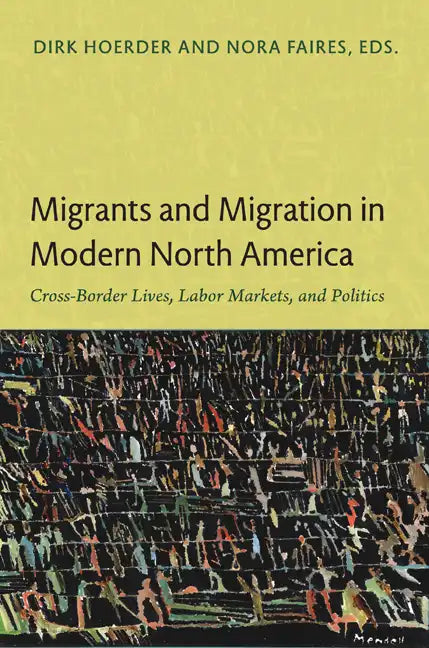 Migrants and Migration in Modern North America: Cross-Border Lives, Labor Markets, and Politics - Paperback