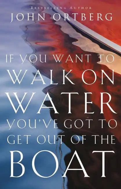 If You Want to Walk on Water, You've Got to Get Out of the Boat: 10 Lessons to Trusting God - Paperback