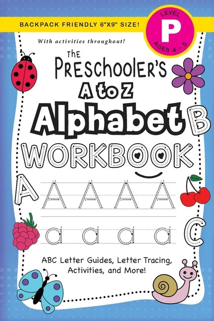 The Preschooler's A to Z Alphabet Workbook: (Ages 4-5) ABC Letter Guides, Letter Tracing, Activities, and More! (Backpack Friendly 6