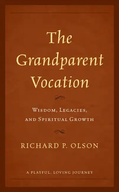 The Grandparent Vocation: Wisdom, Legacies, and Spiritual Growth - Paperback