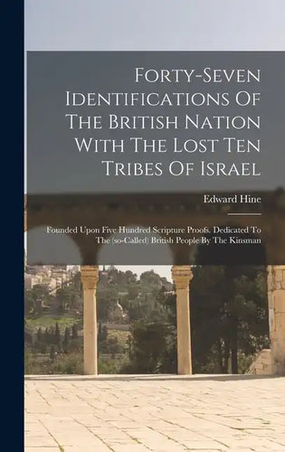 Forty-seven Identifications Of The British Nation With The Lost Ten Tribes Of Israel: Founded Upon Five Hundred Scripture Proofs. Dedicated To The (so - Hardcover