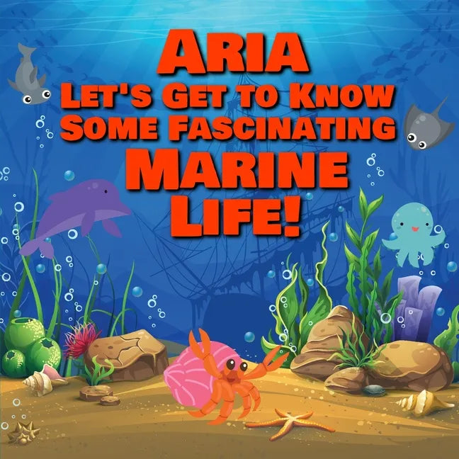 Aria Let's Get to Know Some Fascinating Marine Life!: Personalized Baby Books with Your Child's Name in the Story - Ocean Animals Books for Toddlers - - Paperback