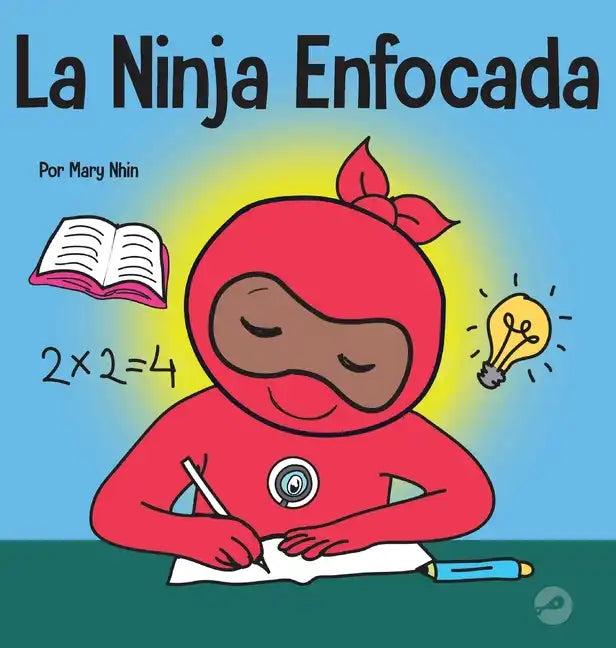 La Ninja Enfocada: Un libro para niños sobre cómo aumentar el enfoque y la concentración en el hogar y la escuela - Hardcover