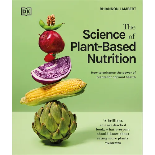 The Science of Plant-Based Nutrition: How to Enhance the Power of Plants for Optimal Health - Hardcover