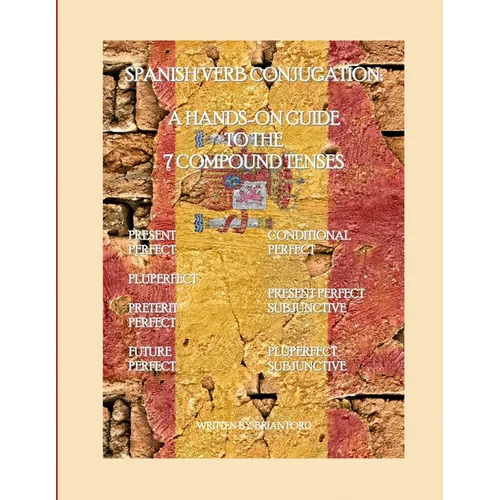 Spanish Verb Conjugation: A Hands-On Guide to the 7 Compound Tenses - Paperback