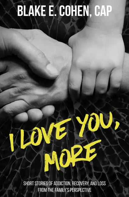 I Love You, More: Short Stories of Addiction, Recovery, and Loss From the Family's Perspective - Paperback
