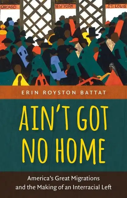 Ain't Got No Home: America's Great Migrations and the Making of an Interracial Left - Paperback