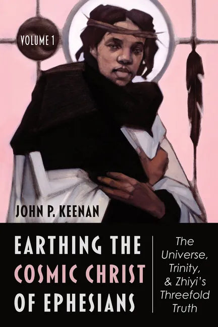 Earthing the Cosmic Christ of Ephesians--The Universe, Trinity, and Zhiyi's Threefold Truth, Volume 1: Introduction, and Commentary on Ephesians 1:1-2 - Paperback
