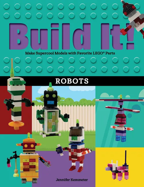 Build It! Robots: Make Supercool Models with Your Favorite Lego(r) Parts - Hardcover