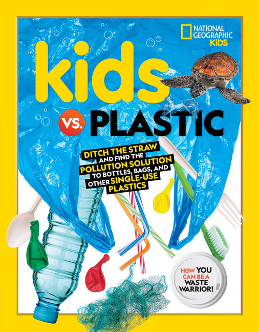 Kids vs. Plastic: Ditch the Straw and Find the Pollution Solution to Bottles, Bags, and Other Single-Use Plastics - Paperback