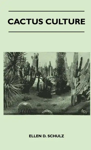 Cactus Culture: How to Grow Cacti and Succulents at Home - Hardcover