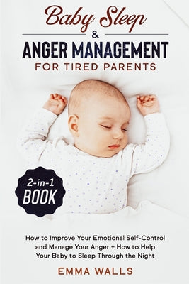 Baby Sleep and Anger Management for Tired Parents 2-in-1 Book: How to Improve Your Emotional Self-Control and Manage Your Anger + How to Help Your Bab - Paperback