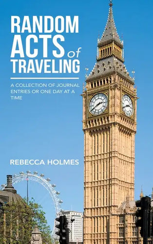 Random Acts of Traveling: A Collection of Journal Entries or One Day at a Time - Hardcover