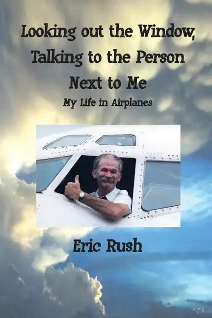 Looking Out the Window, Talking to the Person Next to Me: My Life in Airplanes - Paperback