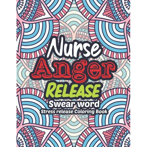 Nurse Anger Release - Swear Word Stress release Coloring Book: A Coloring Book for Bussy Nurses Stress and Depression Release, Antistress Art Therapy, - Paperback