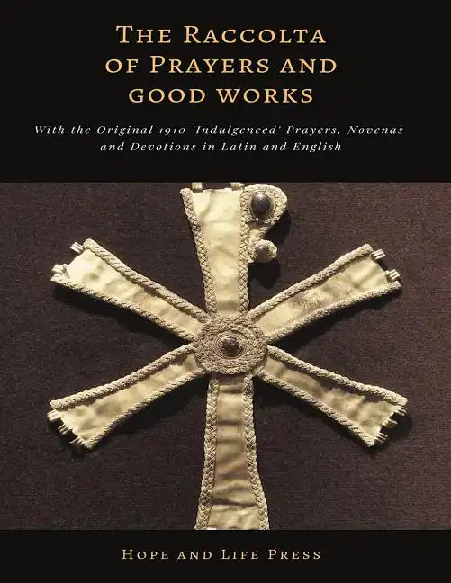 The Raccolta of Prayers and Good Works: With the Original 1910 'Indulgenced' Prayers, Novenas and Devotions in Latin and English - Paperback