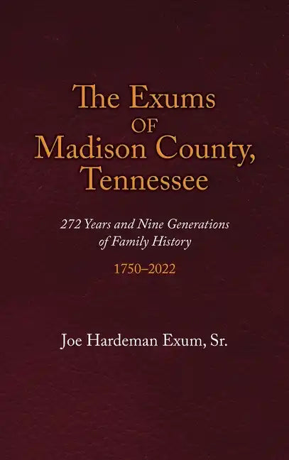 The Exums of Madison County, Tennessee: 272 Years and Nine Generations of Family History, 1750-2022 - Hardcover