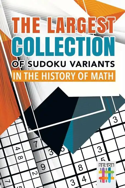 The Largest Collection of Sudoku Variants in the History of Math - Paperback