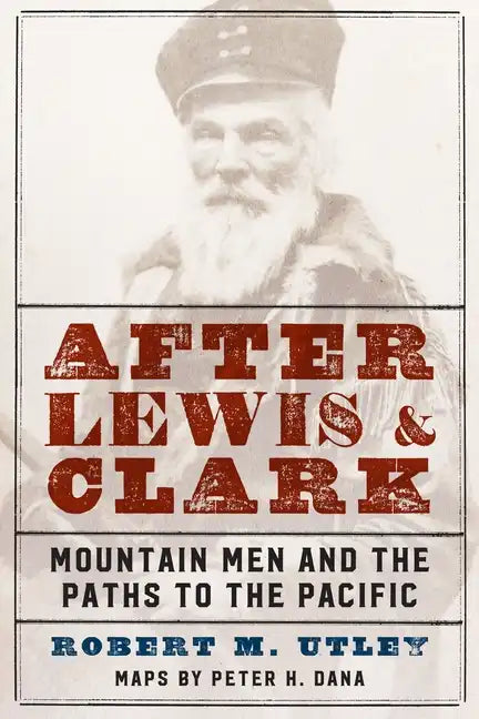 After Lewis and Clark: Mountain Men and the Paths to the Pacific - Paperback
