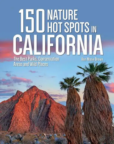 150 Nature Hot Spots in California: The Best Parks, Conservation Areas and Wild Places - Paperback