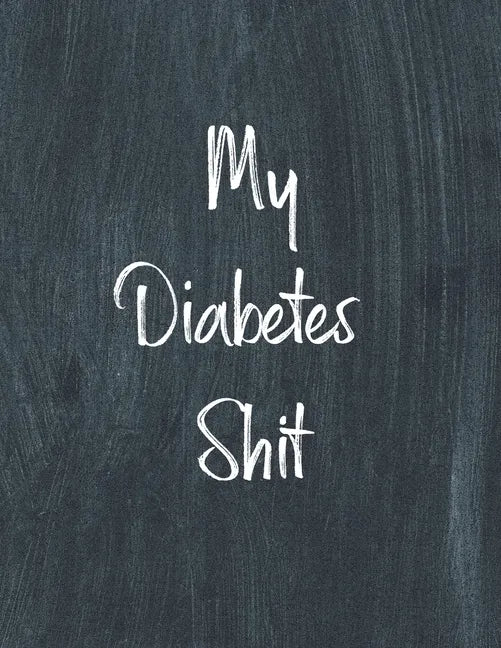 My Diabetes Shit, Diabetes Log Book: Daily Blood Sugar Log Book Journal, Organize Glucose Readings, Diabetic Monitoring Notebook For Recording Meals, - Paperback