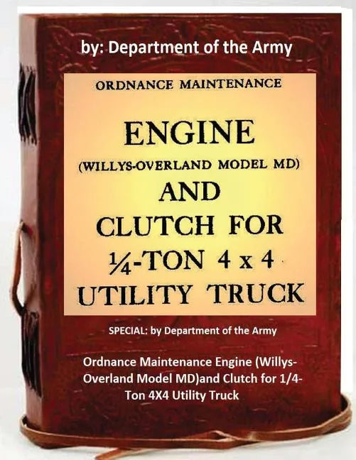 Ordnance Maintenance Engine (Willys-Overland Model MD)and Clutch for 1/4-Ton 4X4 Utility Truck: by Department of the Army - Paperback
